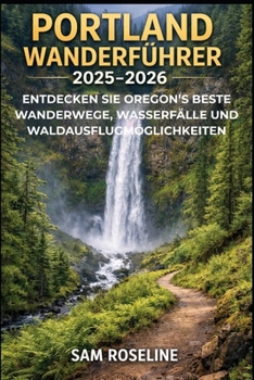 PORTLAND WANDERFÜHRER 2025-2026: ENTDECKEN SIE OREGON’S BESTE WANDERWEGE, WASSERFÄLLE UND WALDAUSFLUGMÖGLICHKEITEN (SUMMITS & TRAILS: GLOBAL HIKING GUIDES) (German Edition)