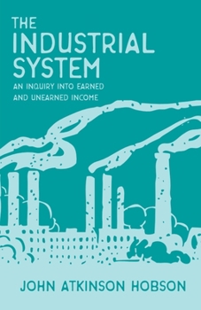 Paperback The Industrial System - An Inquiry Into Earned and Unearned Income Book