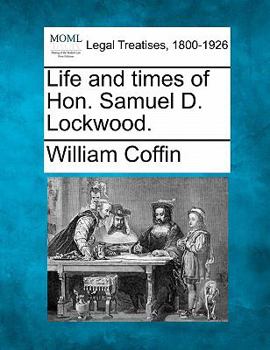 Life and Times of Hon. Samuel D. Lockwood...