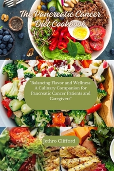Paperback The Pancreatic Cancer Diet Cookbook: "Balancing Flavor and Wellness: A Culinary Companion for Pancreatic Cancer Patients and Caregivers" Book