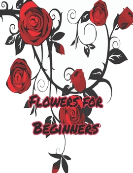 Flowers for Beginners:: An Adult Coloring Book with Fun, Easy, and Relaxing Coloring Pages