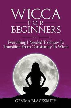 Paperback Wicca For Beginners: Everything I Needed To Know To Transition From Christianity To Wicca Book
