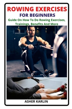 Paperback Rowing Exercises for Beginners: Guide On How To Do Rowing Exercises, Trainings, Benefits And More Book