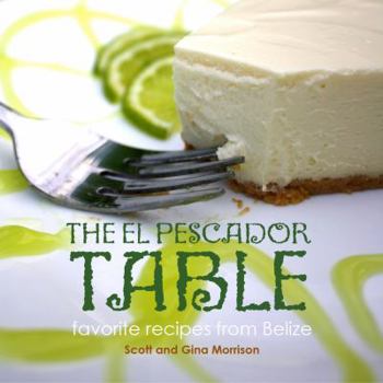 Paperback The El Pescador Table: favorite recipes from Belize (The El Pecador Table Cookbook, 1) Book