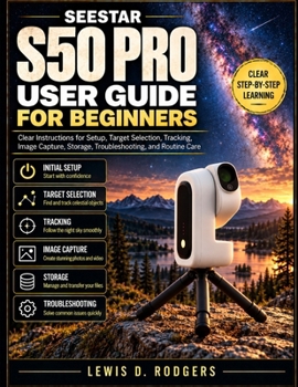 Seestar S50 Pro User Guide for Beginners: Clear Instructions for Setup, Target Selection, Tracking, Image Capture, Storage, Troubleshooting, and Routine Care