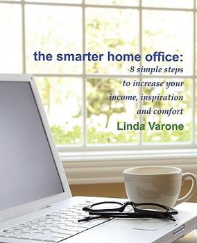 Paperback The Smarter Home Office: 8 Simple Steps to Increase Your Income, Inspiration and Comfort Book