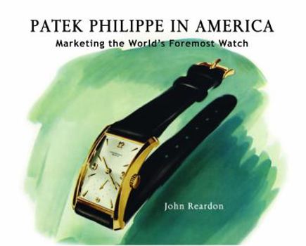 Hardcover Patek Philippe in America: Marketing the World's Foremost Watch Book