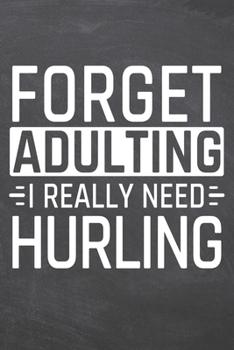 Forget Adulting I Really Need Hurling: Hurling Notebook, Planner or Journal | Size 6 x 9 | 110 Dot Grid Pages | Office Equipment, Supplies |Funny Hurling Gift Idea for Christmas or Birthday