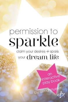 Paperback Permission To Sparkle: claim your desires + spark your dream life Book