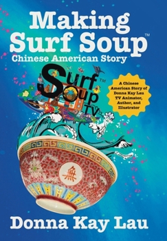 Making Surf Soup : :a Chinese American Story of Donna Kay Lau TV Animator, Author, and Illustrator