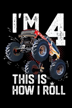 I'm 4 This Is How I Roll: Kids I'm 4 This Is How I Roll Monster Truck 4th Birthday Boy Gift  Journal/Notebook Blank Lined Ruled 6x9 100 Pages