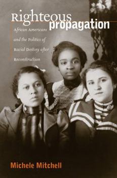 Paperback Righteous Propagation: African Americans and the Politics of Racial Destiny After Reconstruction Book