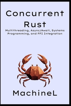 Paperback Concurrent Rust: Multithreading, Async/Await, Systems Programming, and FFI Integration Book