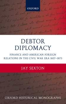 Hardcover Debtor Diplomacy: Finance and American Foreign Relations in the Civil War Era 1837-1873 Book