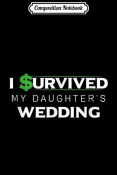 Composition Notebook: I Survived My Daughter's Wedding Gift for Parents Journal/Notebook Blank Lined Ruled 6x9 100 Pages
