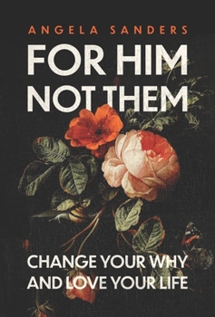 Hardcover For Him, Not Them: Change Your Why and Love Your Life Book