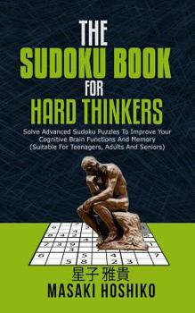 Paperback The Sudoku Book For Hard Thinkers: Solve Advanced Sudoku Puzzles To Improve Your Cognitive Brain Functions And Memory (Suitable For Teenagers, Adults Book