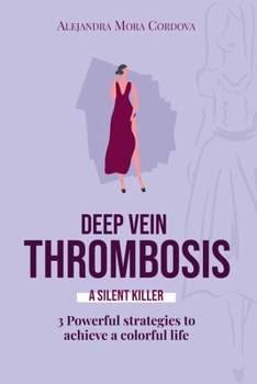 Paperback DEEP VEIN THROMBOSIS A Silent killer: 3 Powerful strategies to achieve a colorful life Book