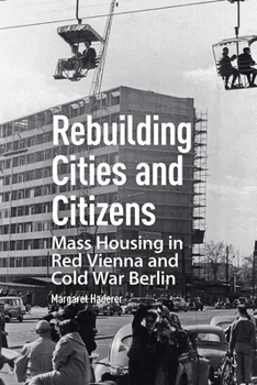 Hardcover Rebuilding Cities and Citizens: Mass Housing in Red Vienna and Cold War Berlin Book