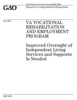 VA Vocational Rehabilitation and Employment program :improved oversight of independent living services and supports is needed : report to congressional requesters.