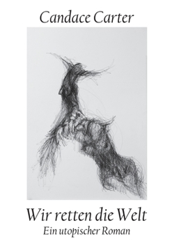 Wir retten die Welt: Ein utopischer Roman
