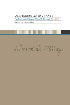 Hardcover Confidence Amid Change: The Presidential Diaries of David O. McKay, 1951-1970 Book