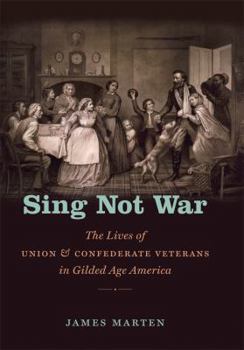 Sing Not War: The Lives of Union and Confederate Veterans in Gilded Age America - Book  of the Civil War America