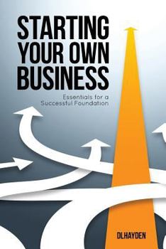 Paperback Starting Your Own Business: Essentials for a Successful Foundation Book