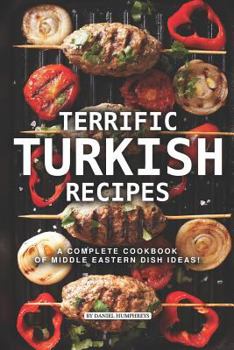 Paperback Terrific Turkish Recipes: A Complete Cookbook of Middle Eastern Dish Ideas! Book