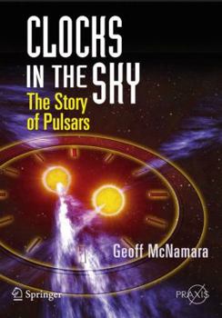 Clocks in the Sky: The Story of Pulsars (Springer Praxis Books / Popular Astronomy) - Book  of the Springer Praxis Books: Popular Astronomy