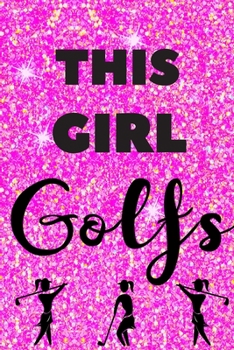 Paperback This Girl Golfs: Golf Gift for Girls Journal Notebook Hot Pink Glitter for Girls, Teens, Women, Coaches, or Golf Moms. Book