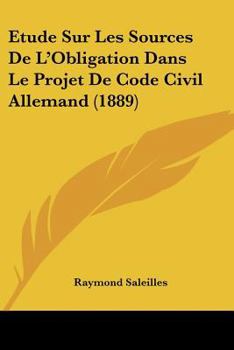 Paperback Etude Sur Les Sources De L'Obligation Dans Le Projet De Code Civil Allemand (1889) [French] Book