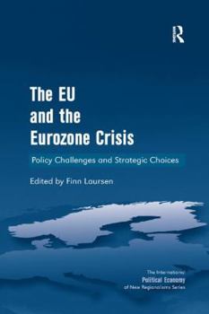 The Eu and the Eurozone Crisis: Policy Challenges and Strategic Choices