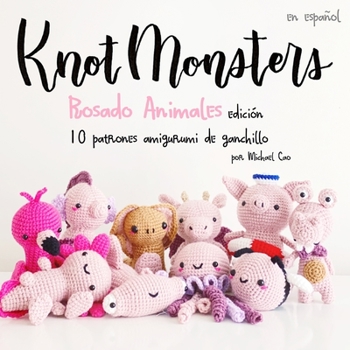 Paperback Knotmonsters: Animales Rosados Edición: 10 patrones de amigurumi de ganchillo (SPANISH/ESPAÑOL) Book