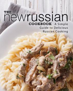 Paperback The New Russian Cookbook: A Simple Guide to Delicious Russian Cooking (2nd Edition) Book