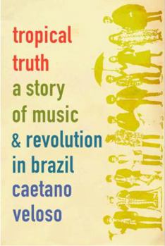 Hardcover Tropical Truth: A Story of Music and Revolution in Brazil Book