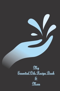 Paperback My Essential Oils Recipe Book & More: Use These 96 Recipes Or Create You Own / Wish List / Favorite Oils / Blends / Inventory / Rating / Women / Men / Book