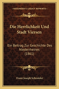 Die Herrlichkeit Und Stadt Viersen: Ein Beitrag Zur Geschichte Des Niederrheines