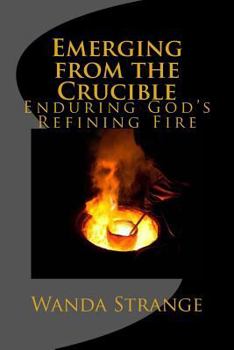 Paperback Emerging from the Crucible: Enduring God's Refining Fire Book