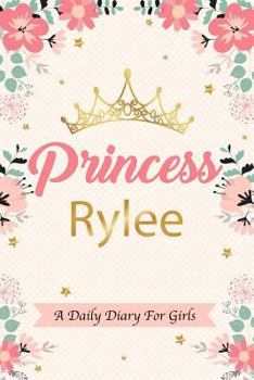 Paperback Princess Rylee a Daily Diary for Girls: Personalized Writing Journal / Notebook for Girls Princess Crown Name Gift Book