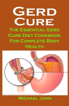 Paperback Gerd Cure: Gerd Cure: The Essential Gerd Cure Diet Cookbook For Complete Body Health Book