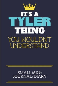 It's A Tyler Thing You Wouldn't Understand Small (6x9) Journal/Diary: A cute book to write in for any book lovers, doodle writers and budding authors!