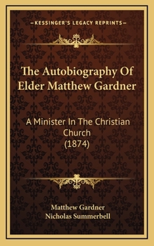 Hardcover The Autobiography Of Elder Matthew Gardner: A Minister In The Christian Church (1874) Book