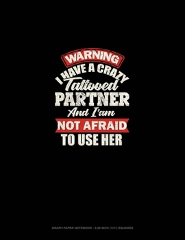 Paperback Warning I Have A Crazy Tattooed Partner And I Am Not Afraid To Use Her: Graph Paper Notebook - 0.25 Inch (1/4) Squares Book