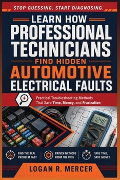 Paperback Learn How Professional Technicians Find Hidden Automotive Electrical Faults: Practical Troubleshooting Methods That Save Time, Money, and Frustration Book