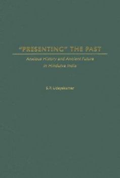 Hardcover Presenting the Past: Anxious History and Ancient Future in Hindutva India Book