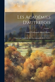 Paperback Les Académies D'autrefois: L'ancienne Académie Des Inscriptions Et Belles-Lettres; Volume 1 Book