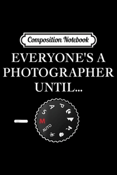 Composition Notebook: Everyone's A Photographer Until...Manual Mode  Journal/Notebook Blank Lined Ruled 6x9 100 Pages