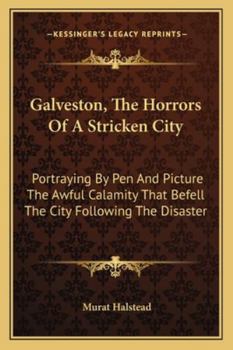 Paperback Galveston, The Horrors Of A Stricken City: Portraying By Pen And Picture The Awful Calamity That Befell The City Following The Disaster Book