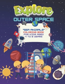 Paperback Explore Outer Space: "SEA ANIMALS" Coloring Book, Activity Book for Kids, Aged 4 to 8 Years, Large 8.5 x 11 inches, Beautiful, Cute Picture Book